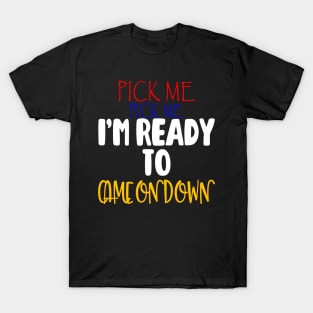 Pick Me Im Ready To Come On Down T-Shirt T-Shirt